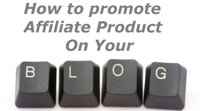 How to Promote Affiliate Products on Your Blog